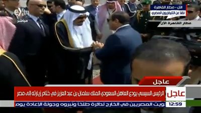 السيسى يودع خادم الحرمين الشريفين عقب اختتام زيارته إلى مصر