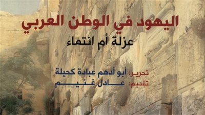 صدر حديثاً عن المجلس الأعلى للثقافة كتاب اليهود في الوطن العربي