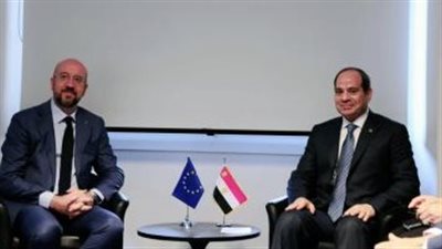 الرئيس السيسى يلتقى رئيس المجلس الأوروبى ويبحثان تطورات الأزمة الروسية والسودان