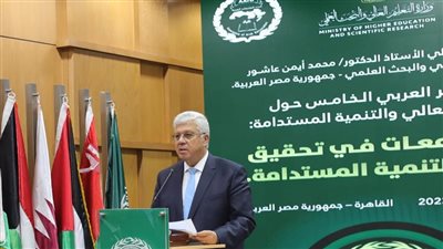 وزير التعليم العالى يفتتح فعاليات المؤتمر العربى الخامس حول التعليم العالى والتنمية المستدامة