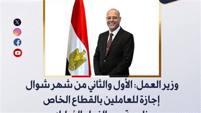 وزير العمل: الأول والثاني من شهر شوال أجازة للعاملين بالقطاع الخاص بمناسبة عيد الفطر 